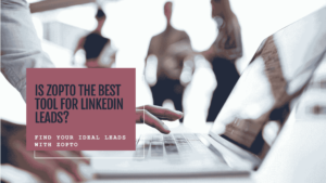 Is Zopto the Best Tool for LinkedIn Leads?